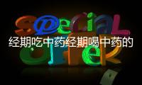 經(jīng)期吃中藥經(jīng)期喝中藥的注意事項