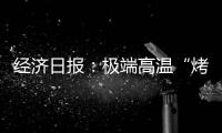 經濟日報：極端高溫“烤”驗全球經濟