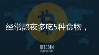 經常熬夜多吃5種食物，有助于恢復