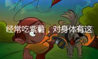 經(jīng)常吃紫薯，對身體有這些好處，你知道嗎？