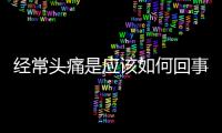 經常頭痛是應該如何回事