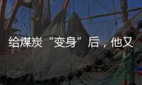 給煤炭“變身”后，他又在思索能源的未來—新聞—科學網