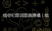 給你們歌詞歌曲原唱（給你們 歌詞）