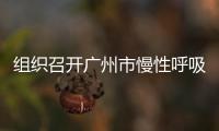組織召開廣州市慢性呼吸系統疾病防治工作協調會