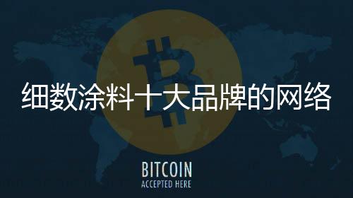 細數涂料十大品牌的網絡營銷怎么做才有效果?