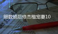 細數婚后修杰楷寵妻10大金句！賈靜雯真的是嫁對人了