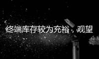 終端庫存較為充裕，觀望情緒持續升溫