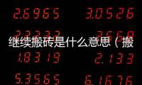 繼續搬磚是什么意思（搬磚是什么意思）