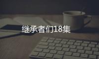 繼承者們18集