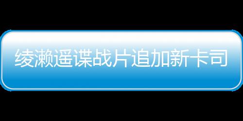 綾瀨遙諜戰(zhàn)片追加新卡司 岡田健史前田敦子等加盟