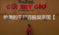 絕美的干尸容貌復(fù)原圖【綜合】風(fēng)尚中國(guó)網(wǎng)