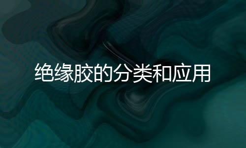 絕緣膠的分類和應用
