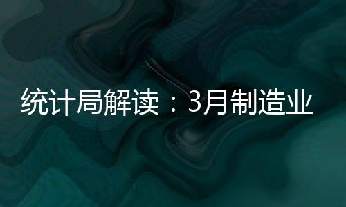 統計局解讀：3月制造業PMI和非制造業PMI雙回升