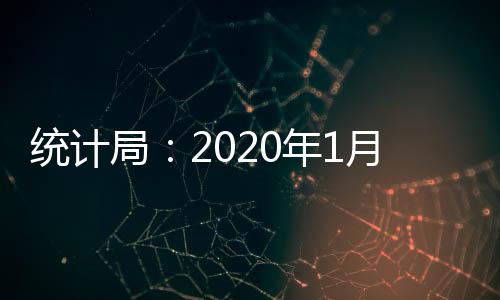 統(tǒng)計局：2020年1月份居民消費價格同比上漲5.4%