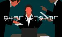 綏中電廠（關于綏中電廠的基本情況說明介紹）