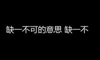 缺一不可的意思 缺一不可是什么意思