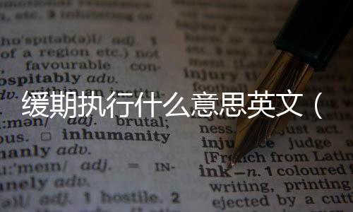 緩期執(zhí)行什么意思英文（緩期執(zhí)行什么意思）