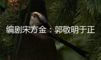 編劇宋方金：郭敬明于正不道歉還被追捧 行業(yè)之恥