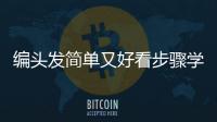 編頭發簡單又好看步驟學生，怎么編頭發簡單又好看