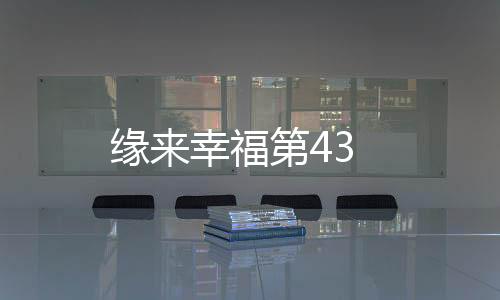 緣來幸福第43