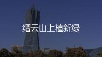 縉云山上植新綠