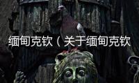 緬甸克欽（關于緬甸克欽的基本情況說明介紹）