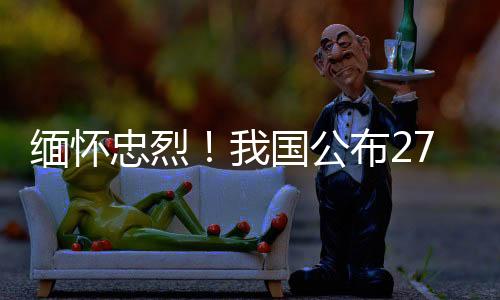 緬懷忠烈！我國公布277處國家級烈士紀念設施名單