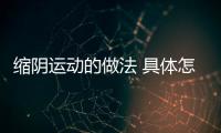 縮陰運動的做法 具體怎么做這5張圖教會你