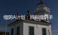 縮陰A計劃：辨別縮陰手術、縮陰產(chǎn)品和縮陰運動