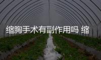 縮胸手術有副作用嗎 縮胸手術有什么后遺癥