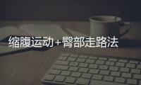 縮腹運(yùn)動(dòng)+臀部走路法 對(duì)抗肥胖妙招