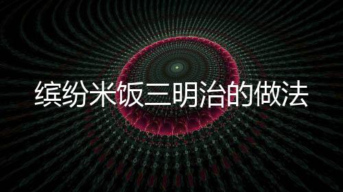 繽紛米飯三明治的做法