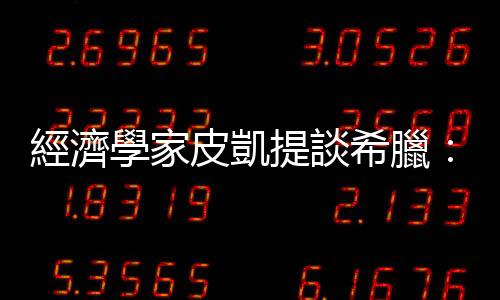 經濟學家皮凱提談希臘：德國不要假大方｜天下雜誌