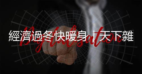 經(jīng)濟(jì)過冬快暖身｜天下雜誌