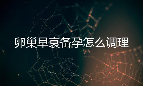 卵巢早衰備孕怎么調理