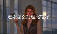 卷發怎么打理比較好