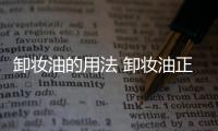 卸妝油的用法 卸妝油正確使用方法