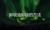 卸妝油卸妝的方法