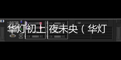 華燈初上 夜未央（華燈初上夜未央下一句）