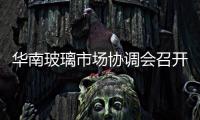 華南玻璃市場協調會召開 價格略漲,行業資訊