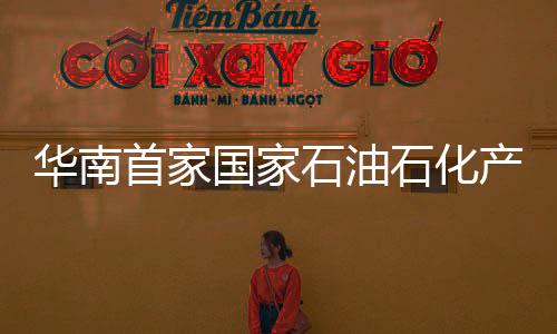 華南首家國家石油石化產品質檢中心惠州掛牌