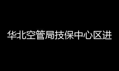 華北空管局技保中心區進行工作秘密宣傳教育