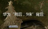 華為“稍后，9徠”背后暗藏何等玄機?【數碼&手機】風尚中國網