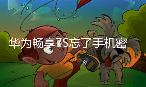 華為暢享7S忘了手機密碼怎么辦？手機怎么解鎖？