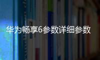 華為暢享6參數詳細參數，華為暢享6參數配置