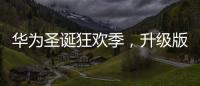 華為圣誕狂歡季，升級版MateBook D新品轟趴送福利【數碼&手機】風尚中國網