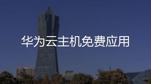 華為云主機免費應用