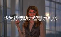 華為持續助力智慧水利水務建設