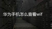 華為手機怎么查看wifi密碼（華為手機怎么查看攔截信息記錄）