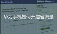 華為手機如何開啟省流量模式（華為手機如何開啟省電模式）